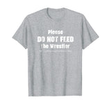 Please do not feed the Wrestler - Wrestling T-Shirt