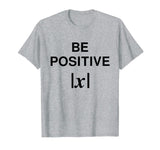 BE POSITIVE Funny Math Teacher Shirt Absolute Value Mindset