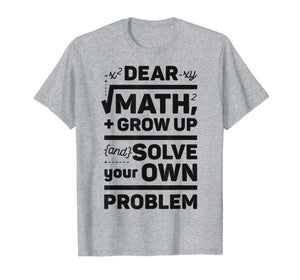 Dear Math Grow Up and Solve Your Own Problem Funny School T-Shirt