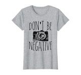 Cute Don't Be Negative Funny Camera Pun Photography T-Shirt